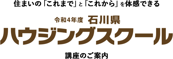 住まいの「これまで」と「これから」を体感できる 令和2年度石川県ハウジングスクール 講座のご案内